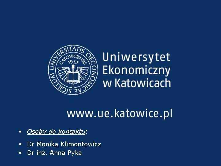 § Osoby do kontaktu: § Dr Monika Klimontowicz § Dr inż. Anna Pyka 