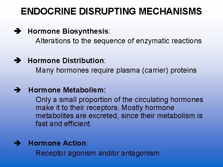 ENDOCRINE DISRUPTING MECHANISMS Hormone Biosynthesis: Alterations to the sequence of enzymatic reactions Hormone Distribution: