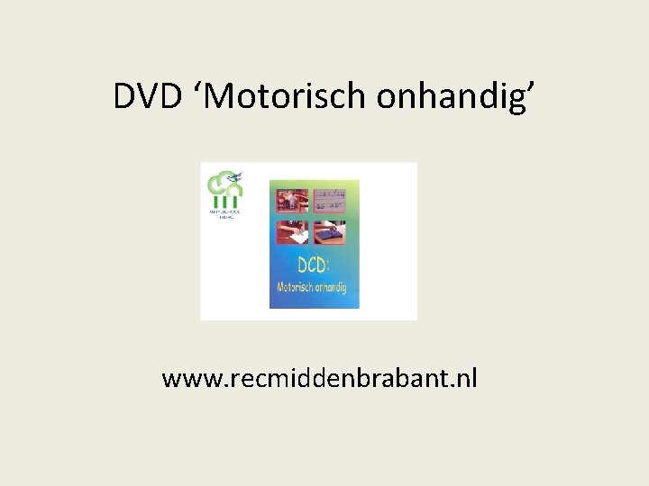 DVD ‘Motorisch onhandig’ www. recmiddenbrabant. nl 