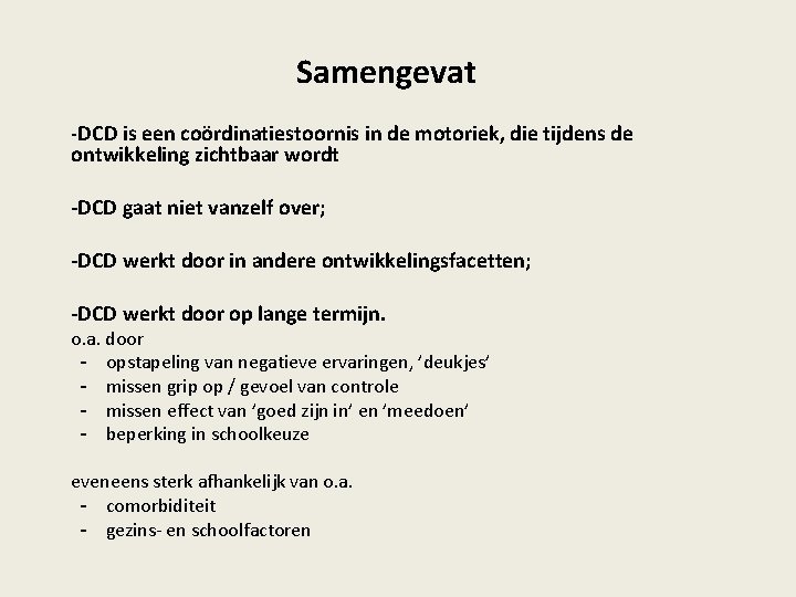 Samengevat -DCD is een coördinatiestoornis in de motoriek, die tijdens de ontwikkeling zichtbaar wordt