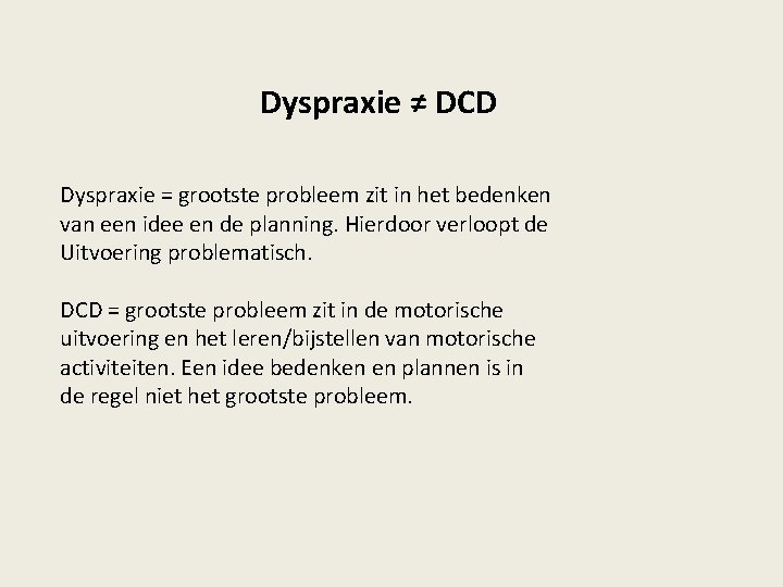 Dyspraxie ≠ DCD Dyspraxie = grootste probleem zit in het bedenken van een idee