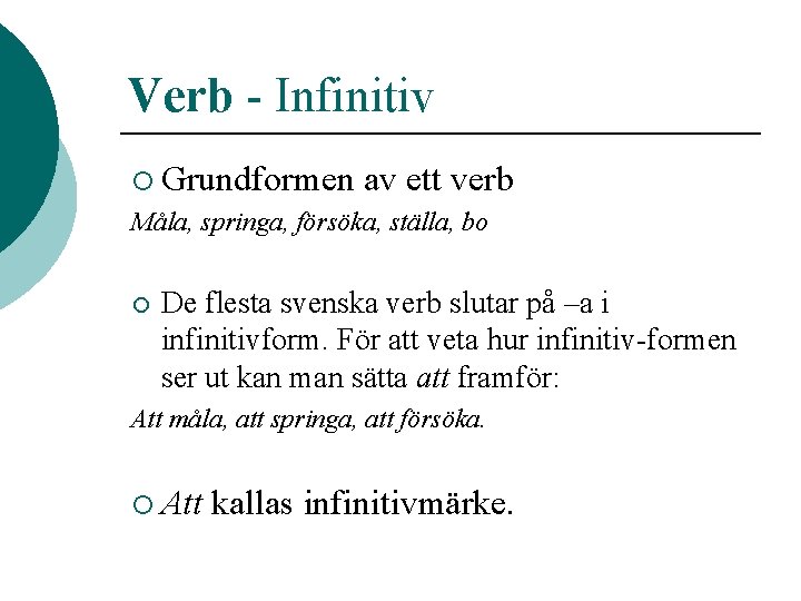 Verb - Infinitiv ¡ Grundformen av ett verb Måla, springa, försöka, ställa, bo ¡