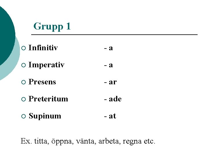 Grupp 1 ¡ Infinitiv -a ¡ Imperativ -a ¡ Presens - ar ¡ Preteritum