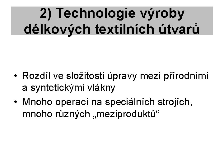 2) Technologie výroby délkových textilních útvarů • Rozdíl ve složitosti úpravy mezi přírodními a