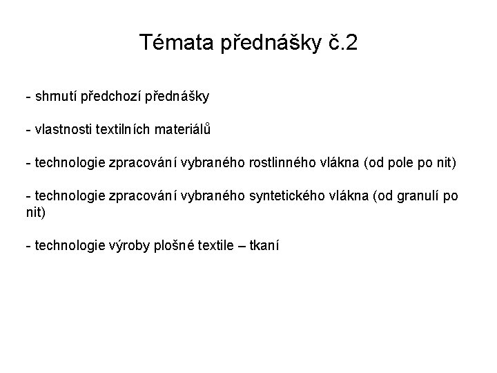 Témata přednášky č. 2 - shrnutí předchozí přednášky - vlastnosti textilních materiálů - technologie