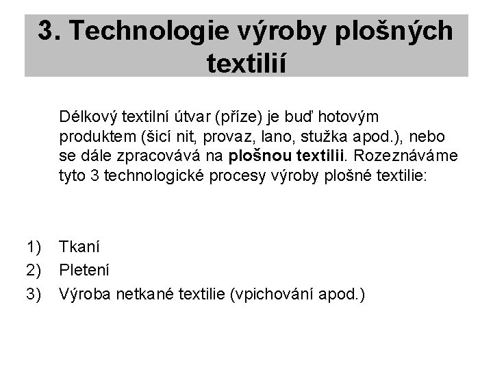 3. Technologie výroby plošných textilií Délkový textilní útvar (příze) je buď hotovým produktem (šicí