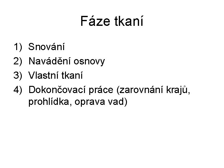 Fáze tkaní 1) 2) 3) 4) Snování Navádění osnovy Vlastní tkaní Dokončovací práce (zarovnání