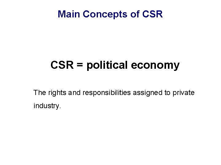 Main Concepts of CSR = political economy The rights and responsibilities assigned to private