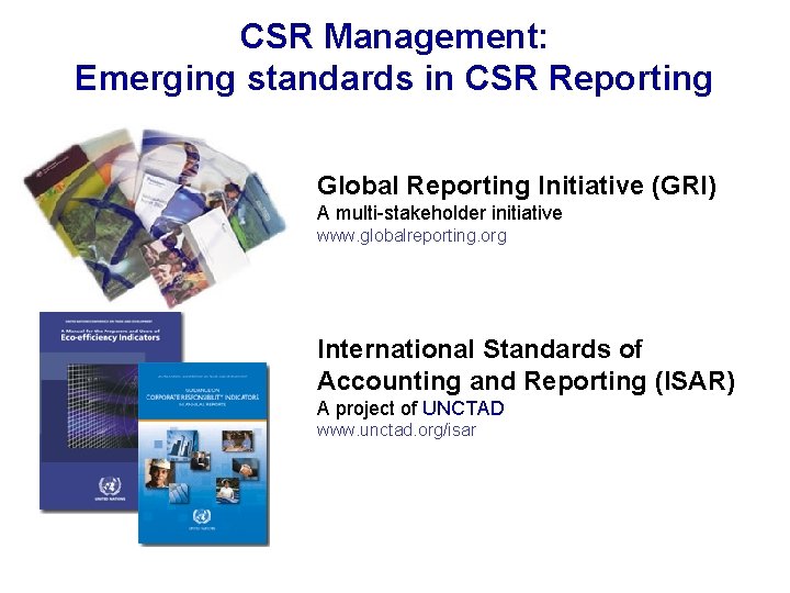 CSR Management: Emerging standards in CSR Reporting Global Reporting Initiative (GRI) A multi-stakeholder initiative