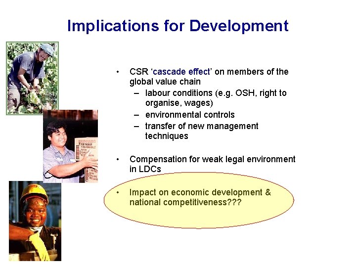 Implications for Development • CSR ‘cascade effect’ on members of the global value chain