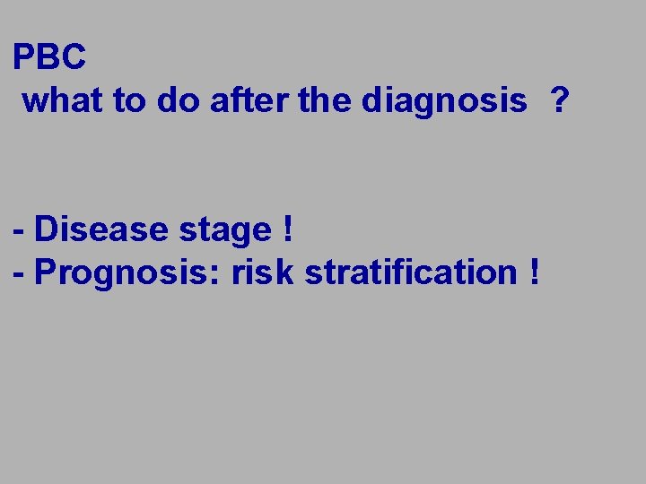 PBC what to do after the diagnosis ? - Disease stage ! - Prognosis: