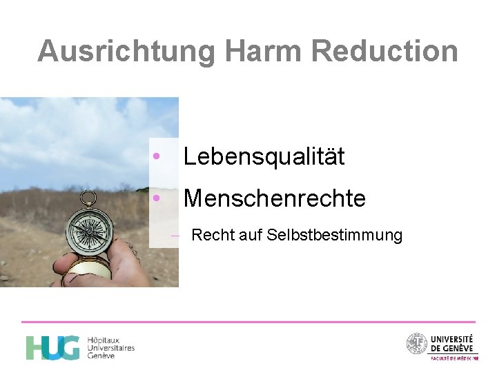 Ausrichtung Harm Reduction • Lebensqualität • Menschenrechte - Recht auf Selbstbestimmung 