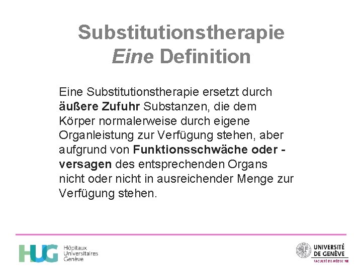 Substitutionstherapie Eine Definition Eine Substitutionstherapie ersetzt durch äußere Zufuhr Substanzen, die dem Körper normalerweise