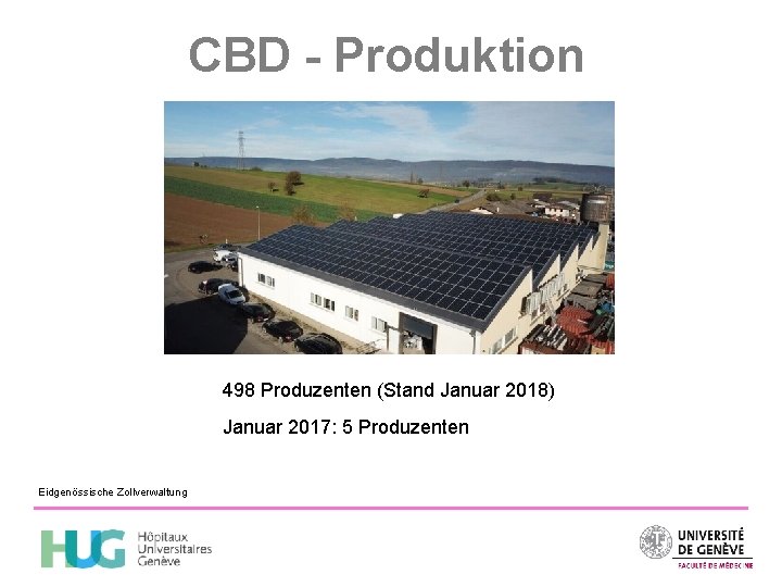 CBD - Produktion 498 Produzenten (Stand Januar 2018) Januar 2017: 5 Produzenten Eidgenössische Zollverwaltung