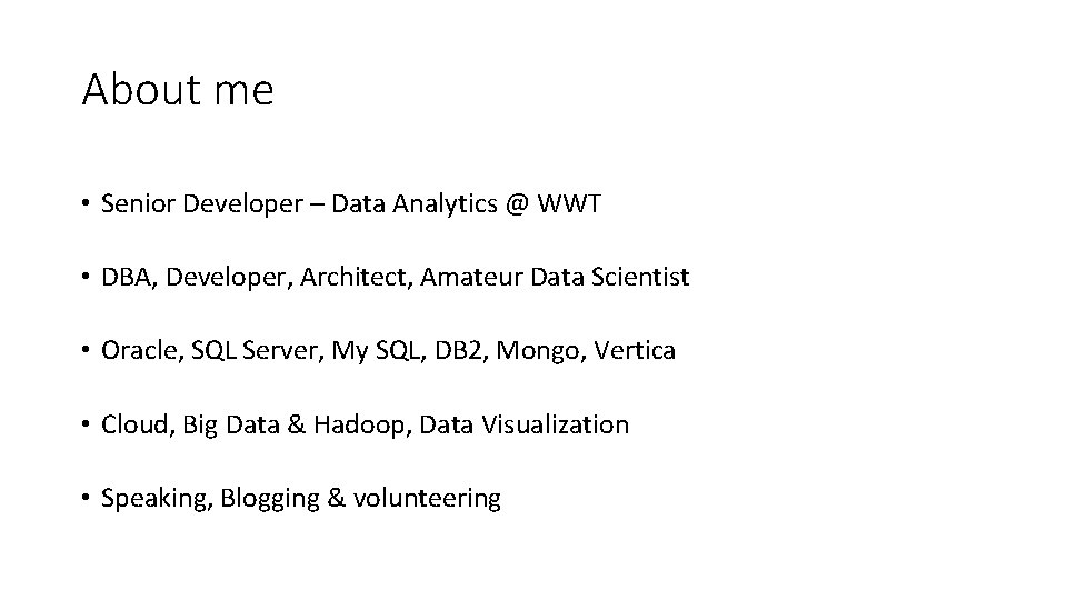 About me • Senior Developer – Data Analytics @ WWT • DBA, Developer, Architect,