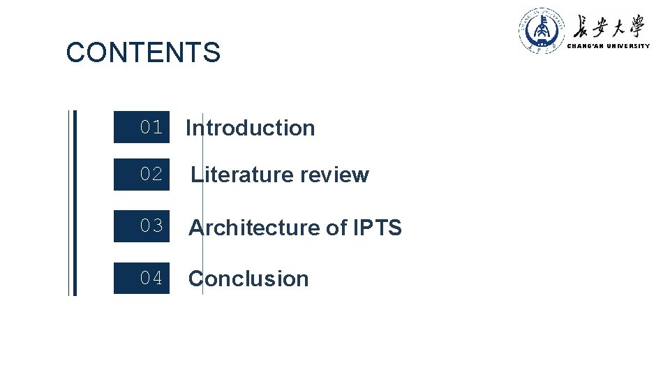 CONTENTS 01 Introduction 02 Literature review 03 Architecture of IPTS 04 Conclusion CHANG’AN UNIVERSITY
