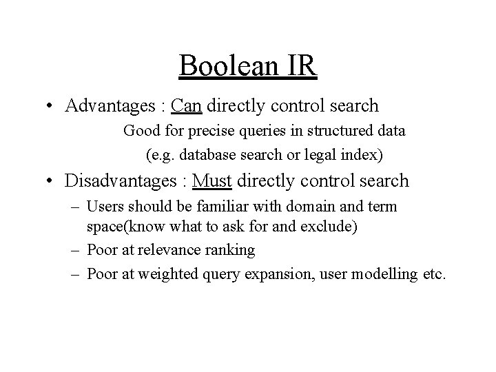 Boolean IR • Advantages : Can directly control search Good for precise queries in