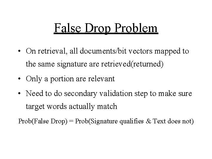 False Drop Problem • On retrieval, all documents/bit vectors mapped to the same signature