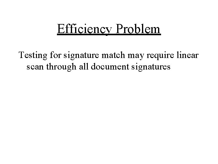 Efficiency Problem Testing for signature match may require linear scan through all document signatures