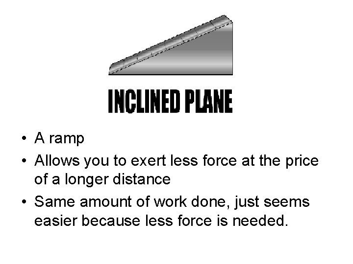  • A ramp • Allows you to exert less force at the price