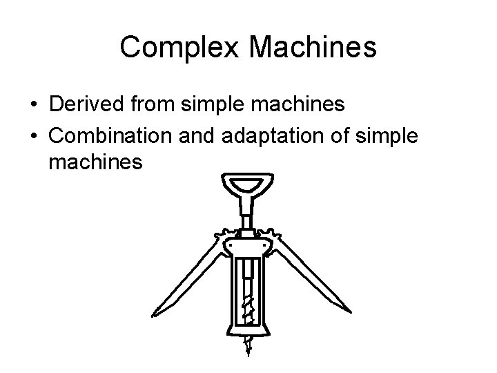 Complex Machines • Derived from simple machines • Combination and adaptation of simple machines