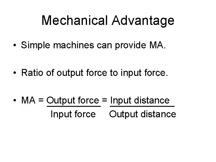 Mechanical Advantage • Simple machines can provide MA. • Ratio of output force to