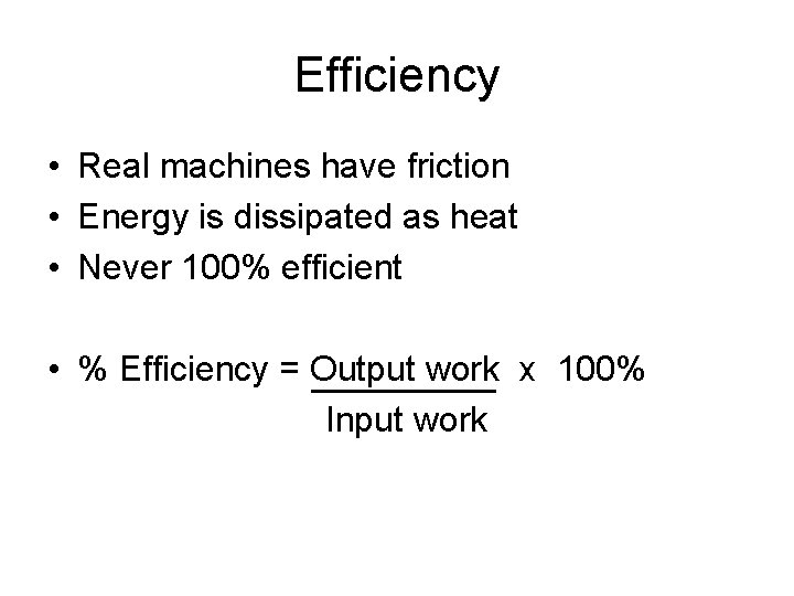 Efficiency • Real machines have friction • Energy is dissipated as heat • Never