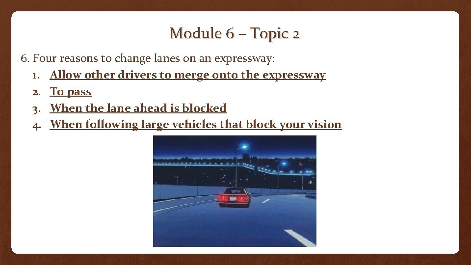 Module 6 – Topic 2 6. Four reasons to change lanes on an expressway: