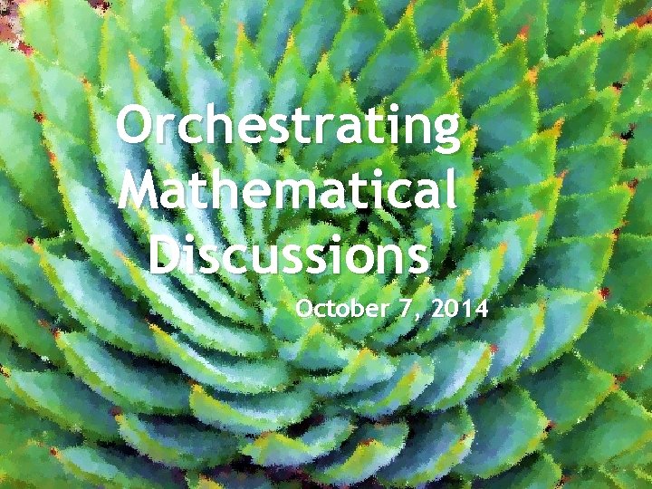 Orchestrating Mathematical Discussions October 7, 2014 