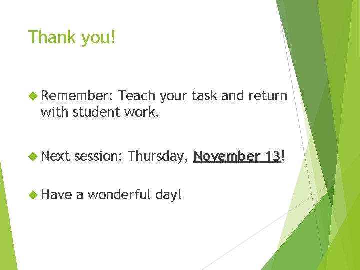 Thank you! Remember: Teach your task and return with student work. Next session: Thursday,