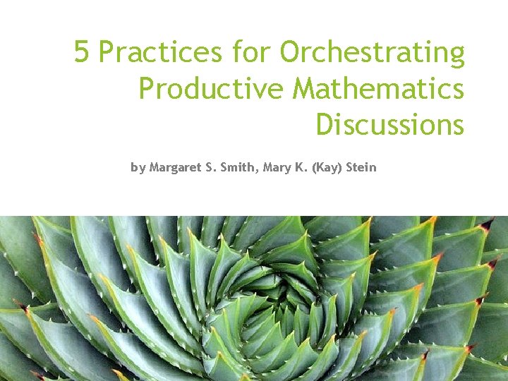 5 Practices for Orchestrating Productive Mathematics Discussions by Margaret S. Smith, Mary K. (Kay)