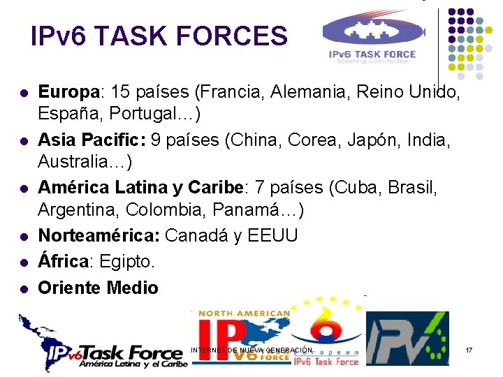 IPv 6 TASK FORCES l l l Europa: 15 países (Francia, Alemania, Reino Unido,