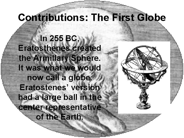 Contributions: The First Globe In 255 BC, Eratosthenes created the Armillary Sphere. It was