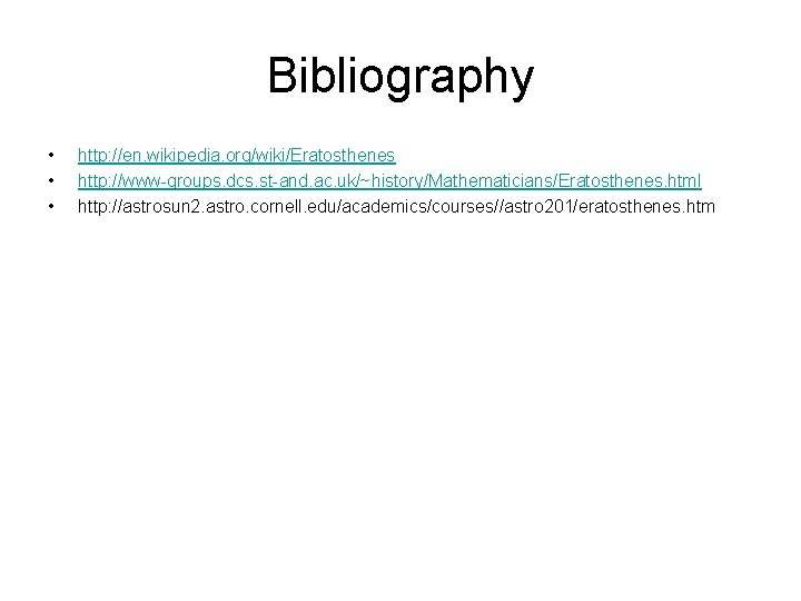 Bibliography • • • http: //en. wikipedia. org/wiki/Eratosthenes http: //www-groups. dcs. st-and. ac. uk/~history/Mathematicians/Eratosthenes.