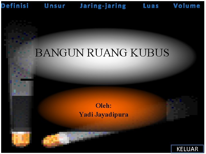 BANGUN RUANG KUBUS Oleh: Yadi Jayadipura KELUAR 