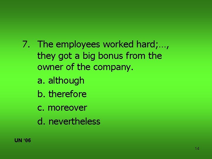 7. The employees worked hard; …, they got a big bonus from the owner