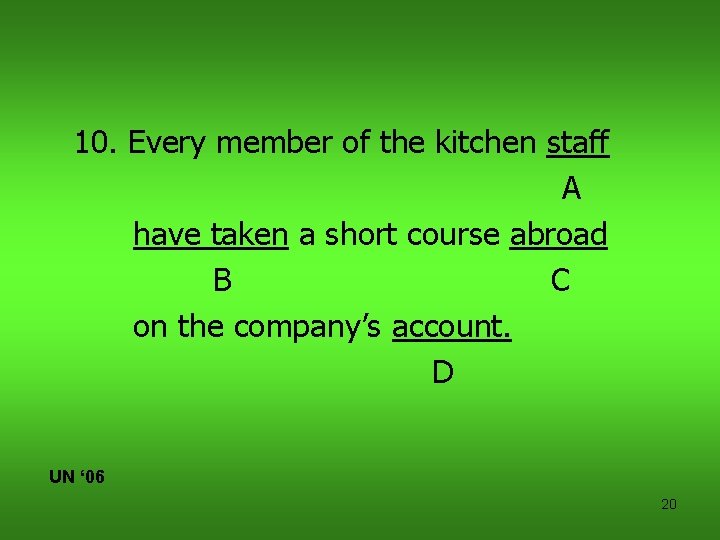 10. Every member of the kitchen staff A have taken a short course abroad