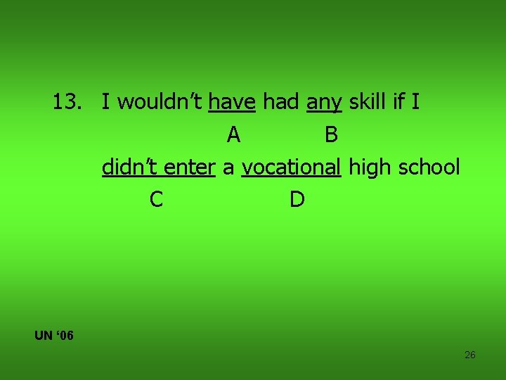 13. I wouldn’t have had any skill if I A B didn’t enter a
