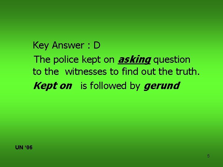 Key Answer : D The police kept on asking question to the witnesses to