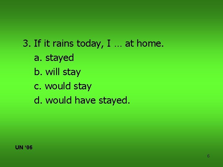 3. If it rains today, I … at home. a. stayed b. will stay