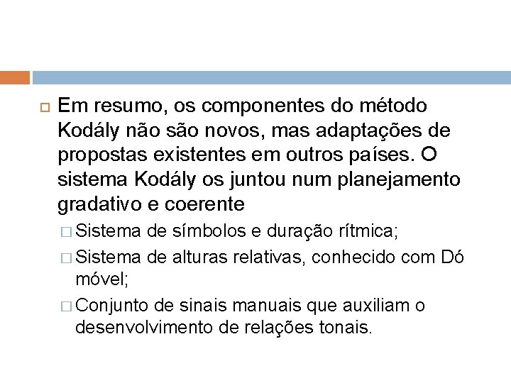  Em resumo, os componentes do método Kodály não são novos, mas adaptações de