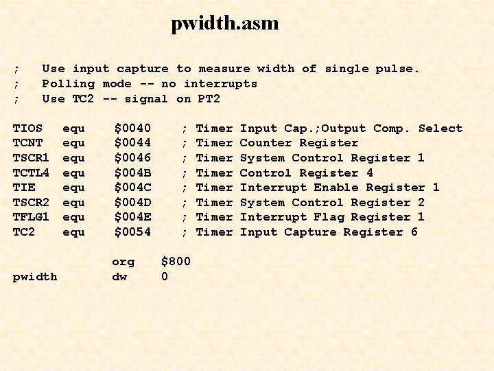 pwidth. asm ; Use input capture to measure width of single pulse. ; Polling