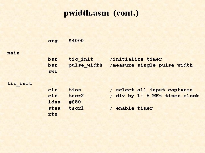 pwidth. asm (cont. ) org $4000 main bsr swi tic_init clr ldaa staa rts