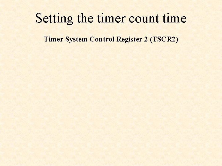 Setting the timer count time Timer System Control Register 2 (TSCR 2) 