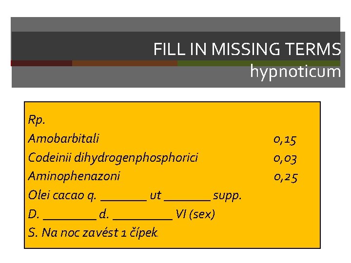 FILL IN MISSING TERMS hypnoticum Rp. Amobarbitali 0, 15 Codeinii dihydrogenphosphorici 0, 03 Aminophenazoni