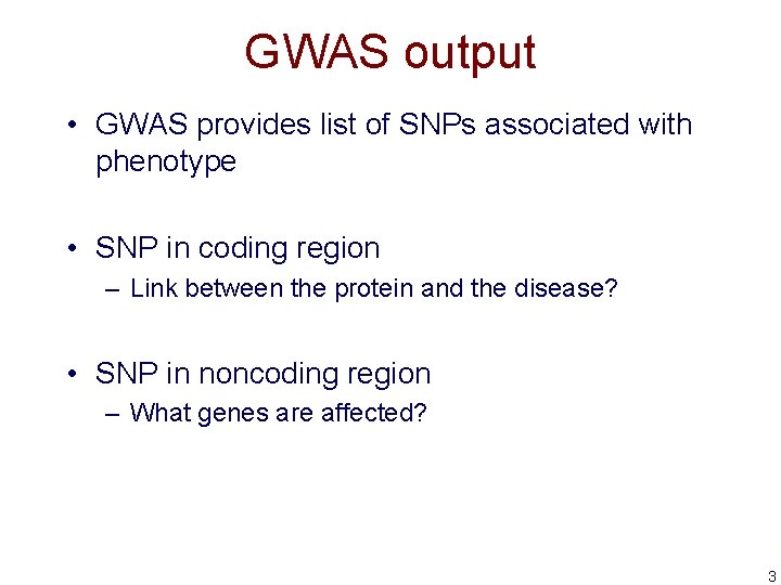 GWAS output • GWAS provides list of SNPs associated with phenotype • SNP in