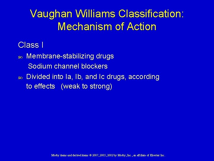 Vaughan Williams Classification: Mechanism of Action Class I Membrane-stabilizing drugs Sodium channel blockers Divided