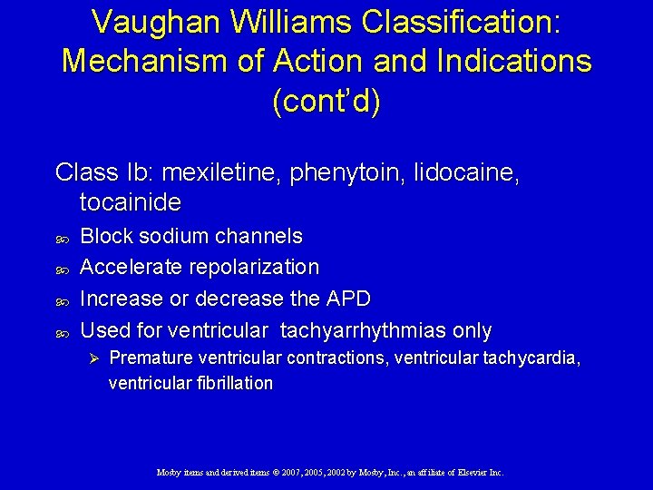 Vaughan Williams Classification: Mechanism of Action and Indications (cont’d) Class Ib: mexiletine, phenytoin, lidocaine,
