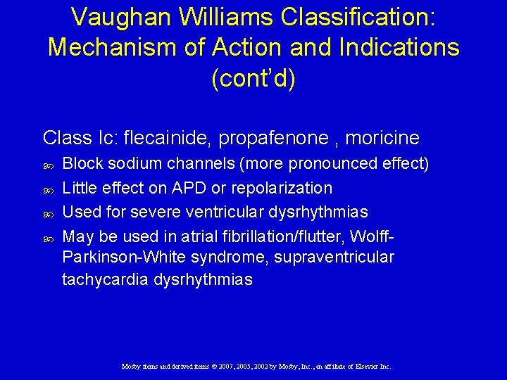 Vaughan Williams Classification: Mechanism of Action and Indications (cont’d) Class Ic: flecainide, propafenone ,