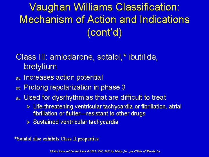 Vaughan Williams Classification: Mechanism of Action and Indications (cont’d) Class III: amiodarone, sotalol, *